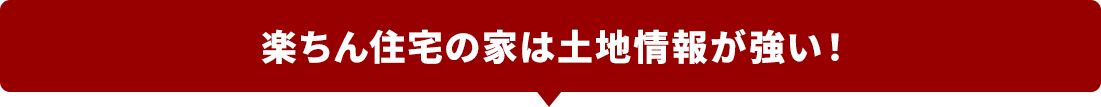 楽ちん住宅の家は土地情報が強い！