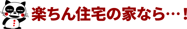 楽ちん住宅の家なら…！